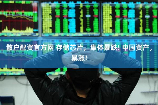 散户配资官方网 存储芯片，集体暴跌! 中国资产，暴涨!